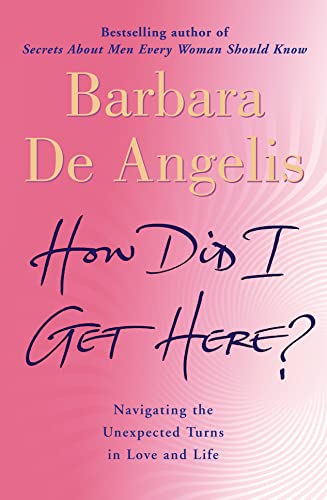 How Did I Get Here?: Navigating the Unexpected Turns in Love and Life (9780007194438) by Angelis, Barbara De