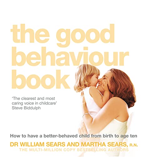Stock image for The Good Behaviour Book: To Have a Better-Behaved Child from Birth to Age Ten. William Sears and Martha Sears How to Have a Better-Behaved Chil for sale by SecondSale