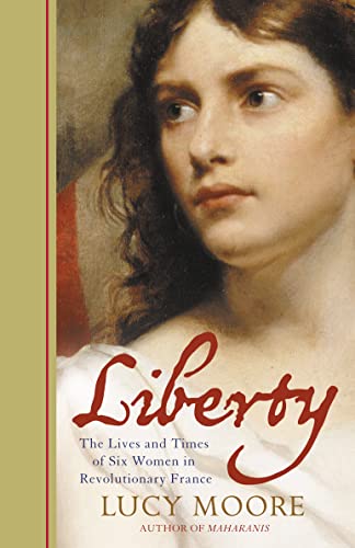 9780007206018: Liberty: The Lives and Times of Six Women in Revolutionary France