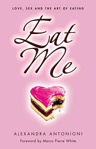 Stock image for Eat Me : Love, Sex and the Art of Eating for sale by Better World Books