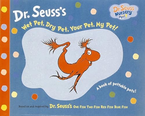 Stock image for Wet Pet, Dry Pet, Your Pet, My Pet!: Touch and Feel Book (Dr. Seuss Nursery) for sale by Greener Books