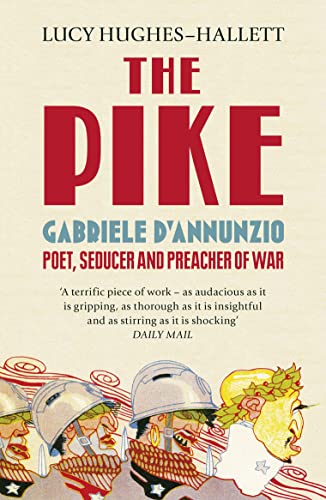 The Pike : Gabriele d'Annunzio, Poet, Seducer and Preacher of War - Lucy Hughes-Hallett