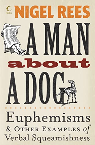 Stock image for Man about a Dog: Euphemisms and Other Examples of Verbal Squeamishness for sale by ThriftBooks-Dallas