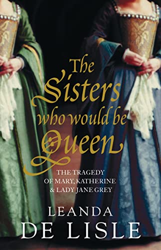 Imagen de archivo de Sisters Who Would Be Queen: Katherine Mary And Lady Jane Grey - A Tudor Tragedy Delisle, Leanda a la venta por Aragon Books Canada