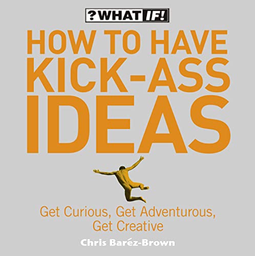 Beispielbild fr How to Have Kick-Ass Ideas: Get Curious, Get Adventurous, Get Creative zum Verkauf von WorldofBooks