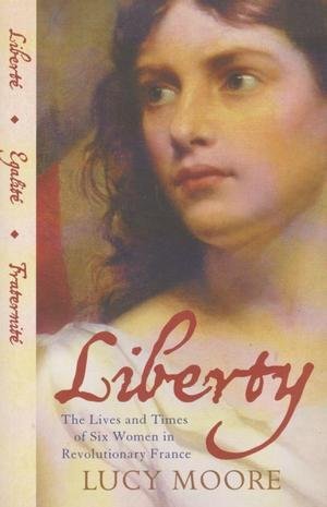 9780007241699: Liberty: The Lives and Times of Six Women in Revolutionary France