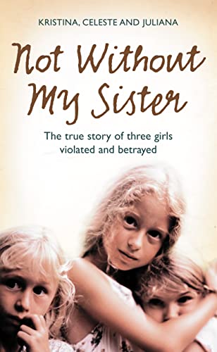 Beispielbild fr Not Without My Sister: The True Story of Three Girls Violated and Betrayed by Those They Trusted zum Verkauf von AwesomeBooks