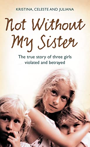 Stock image for Not Without My Sister: The True Story of Three Girls Violated and Betrayed by Those They Trusted for sale by AwesomeBooks