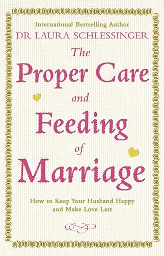 9780007252657: The Proper Care and Feeding of Marriage: How to keep your husband happy and make love last