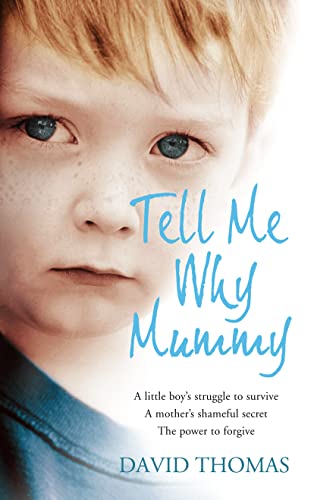 9780007255436: Tell Me Why, Mummy: A Little Boy’s Struggle to Survive. A Mother’s Shameful Secret. The Power to Forgive.