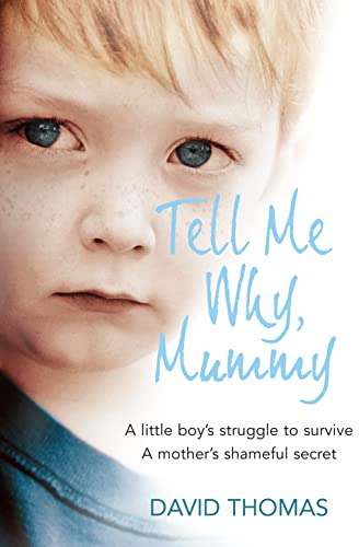Beispielbild fr Tell Me Why, Mummy: A Little Boy  s Struggle to Survive. A Mother  s Shameful Secret. The Power to Forgive. zum Verkauf von WorldofBooks