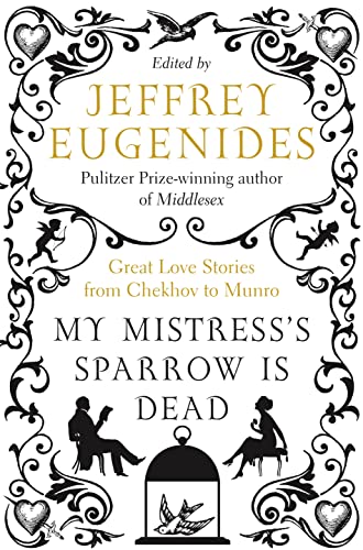 Beispielbild fr My Mistresss Sparrow is Dead: Great Love Stories from Chekhov to Munro zum Verkauf von WorldofBooks