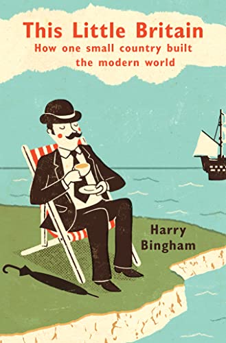 Imagen de archivo de This Little Britain: How One Small Country Built the Modern World. Harry Bingham a la venta por ThriftBooks-Atlanta