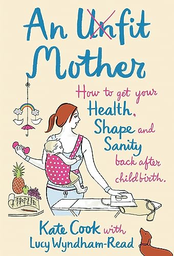 Beispielbild fr An Unfit Mother: How to Get Your Health, Shape and Sanity Back After Childbirth zum Verkauf von Reuseabook