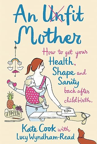 Imagen de archivo de An Unfit Mother : How to Get Your Health, Shape and Sanity Back after Childbirth a la venta por Better World Books Ltd