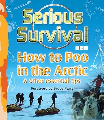 9780007262007: Serious Survival: How to Poo in the Arctic and Other essential tips for explorers