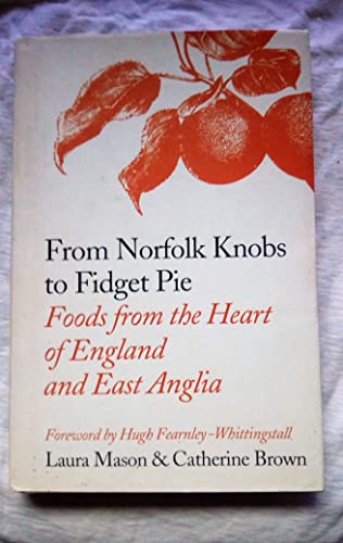 Stock image for From Norfolk Knobs to Fidget Pie: Foods from the Heart of England and East Anglia for sale by AwesomeBooks