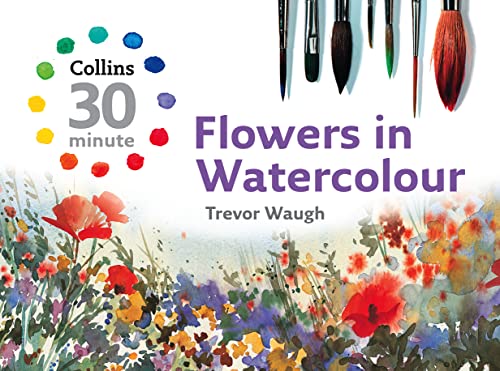 Flowers in Watercolour (Collins 30-Minute) (9780007268504) by Trevor Waugh