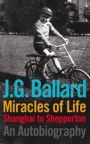 Miracles of Life: Shanghai to Shepperton : an Autobiography - J. G. Ballard