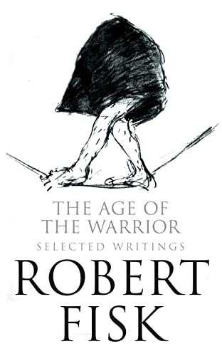 Beispielbild fr The Age of the Warrior: Selected Essays by Robert Fisk . zum Verkauf von Black Cat Hill Books