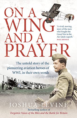 Imagen de archivo de On a Wing and a Prayer: The untold story of the pioneering aviation heroes of WWI, in their own words a la venta por WorldofBooks