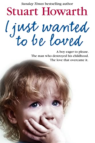 Beispielbild fr I Just Wanted to be Loved: A Boy Eager to Please. The Man Who Destroyed His Childhood. The Love That Overcame it. zum Verkauf von AwesomeBooks