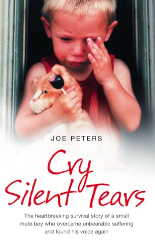 9780007274048: Cry Silent Tears: The True Story of the Horrific Childhood of a Mute Little Boy