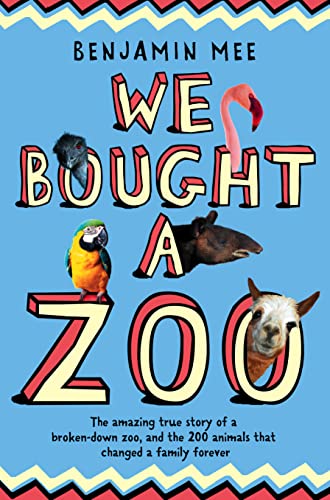 We Bought a Zoo: The Amazing True Story of a Broken-down Zoo, and the 200 Animals That Changed a Family Forever - Benjamin Mee