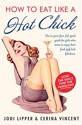 Stock image for How to Eat Like a Hot Chick: Lose the guilt, find the fabulous for sale by AwesomeBooks