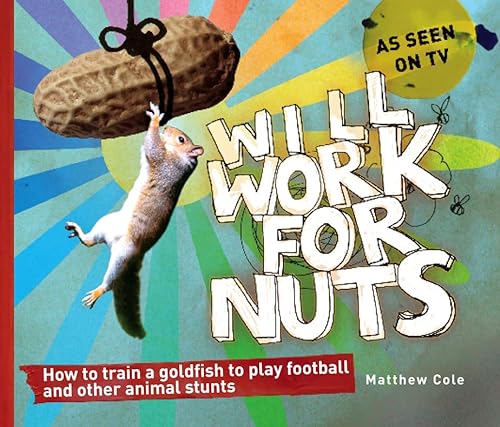 Imagen de archivo de Will Work for Nuts: How to train goldfish to play football and other animal stunts a la venta por AwesomeBooks