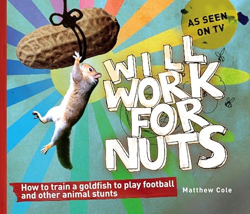 Stock image for Will Work for Nuts: How to train goldfish to play football and other animal stunts for sale by AwesomeBooks