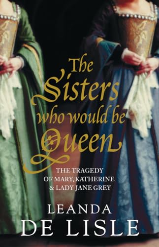 Beispielbild fr The Sisters Who Would Be Queen: The Tragedy of Mary, Katherine and Lady Jane Grey zum Verkauf von AwesomeBooks