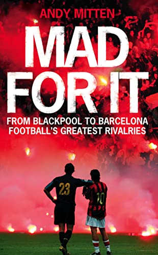 Stock image for Mad for it: From Blackpool to Barcelona: Football  s Greatest Rivalries for sale by WorldofBooks