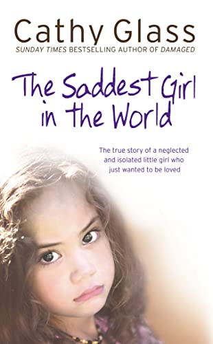 Stock image for Saddest Girl in the World: The True Story of a Neglected and Isolated Little Girl Who Just Wanted to Be Loved for sale by Wonder Book