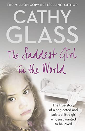 9780007281046: The Saddest Girl in the World: The True Story of a Neglected and Isolated Little Girl Who Just Wanted to Be Loved