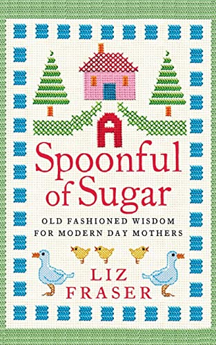 9780007284771: A SPOONFUL OF SUGAR: Old-Fashioned Wisdom for Modern-Day Mothers. Liz Fraser