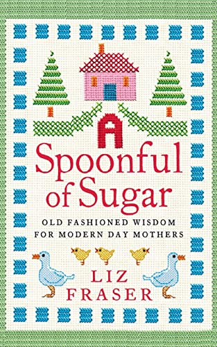 Stock image for A SPOONFUL OF SUGAR: Old-Fashioned Wisdom for Modern-Day Mothers. Liz Fraser for sale by WorldofBooks