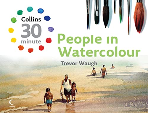 Beispielbild fr People in Watercolour (Collins 30-Minute Painting) (Collins 30-Minute Painting Series) zum Verkauf von AwesomeBooks