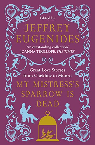 Beispielbild fr My Mistress's Sparrow Is Dead : Great Love Stories from Chekhov to Munro zum Verkauf von Powell's Bookstores Chicago, ABAA