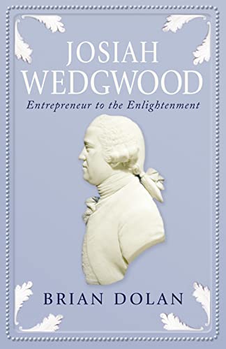 JOSIAH WEDGWOOD: Entrepreneur to the Enlightenment (9780007291632) by Brian Dolan