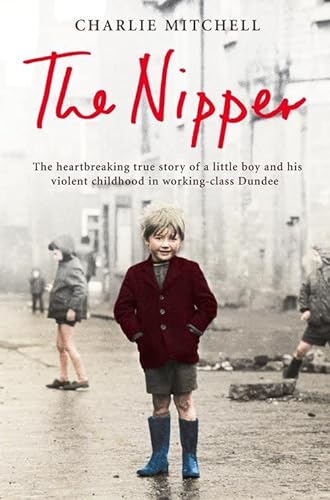 Beispielbild fr The Nipper: The Heartbreaking True Story of a Little Boy and His Violent Childhood in Working-class Dundee zum Verkauf von AwesomeBooks