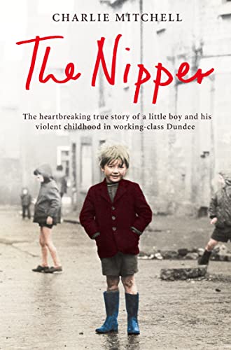 Stock image for The Nipper: The Heartbreaking True Story of a Little Boy and His Violent Childhood in Working-class Dundee for sale by AwesomeBooks