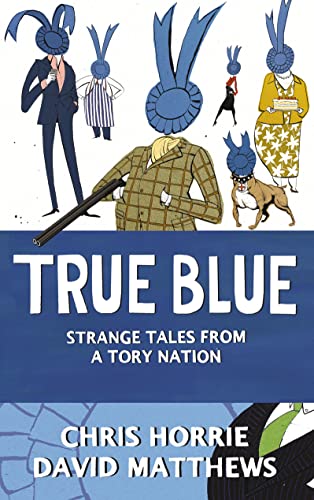 Beispielbild fr True Blue: Strange Tales from a Tory Nation zum Verkauf von WorldofBooks