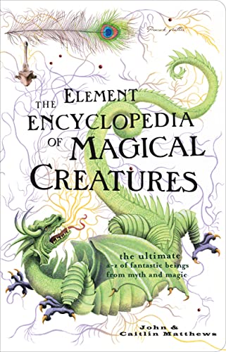 Stock image for The Element Encyclopedia of Magical Creatures: The Ultimate A-Z of Fantastic Beings from Myth and Magic for sale by Abacus Bookshop