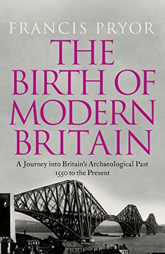 Imagen de archivo de The Birth of Modern Britain : A Journey into Britain's Archaeological Past: 1550 to the Present a la venta por Better World Books