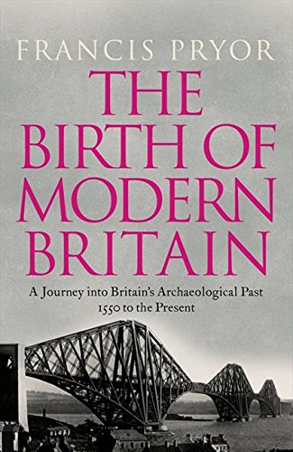 Stock image for The Birth of Modern Britain : A Journey into Britain's Archaeological Past: 1550 to the Present for sale by Better World Books