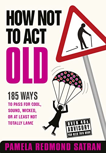 Stock image for How Not to Act Old: 185 Ways to Pass for Cool, Sound, Wicked, or at Least Not Totally Lame for sale by Goldstone Books
