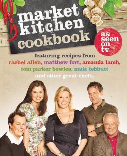 9780007314591: The Market Kitchen Cookbook: Featuring Recipes from Rachel Allen, Matthew Fort, Amanda Lamb, Tom Parker Bowles, Matt Tebbutt and Other Great Chefs