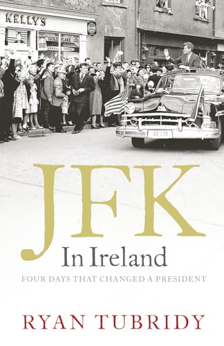 Imagen de archivo de JFK in Ireland: Four Days That Changed a President a la venta por Diarmuid Byrne