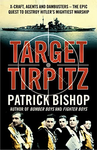 9780007319244: Target Tirpitz: X-Craft, Agents and Dambusters - The Epic Quest to Destroy Hitler's Mightiest Warship